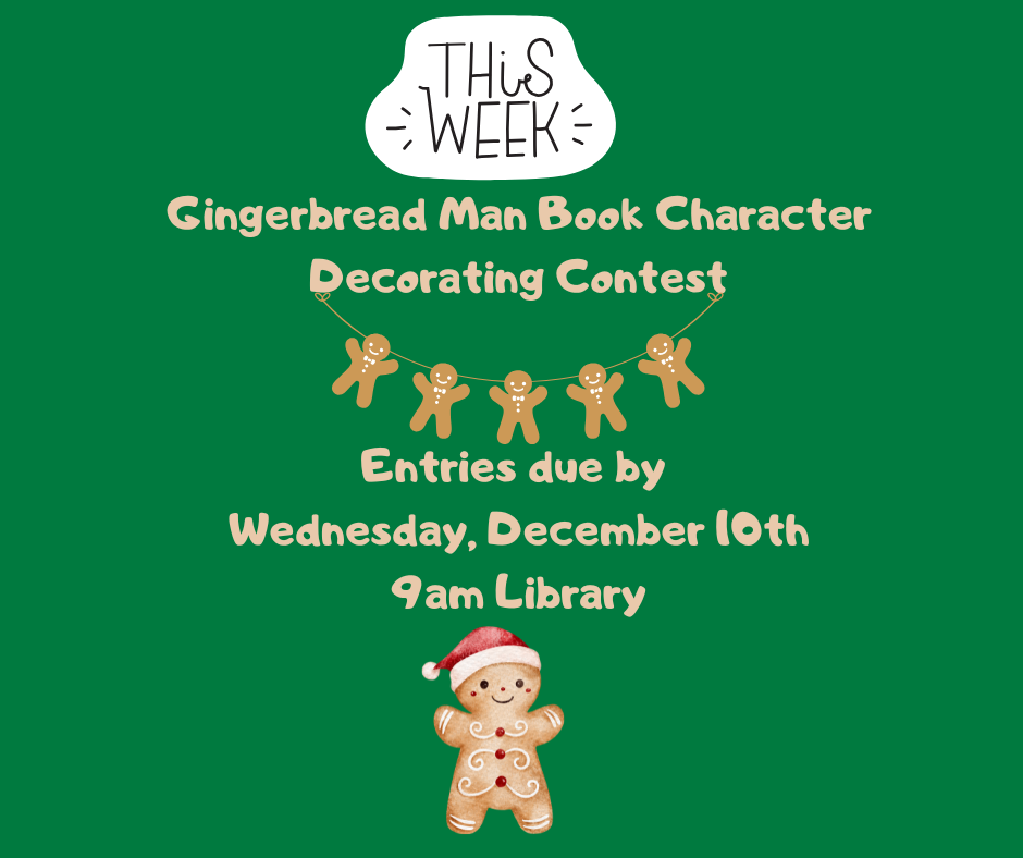 Gingerbread Man Book Charcter Decorating Contest Entries due by Wednesday, December 10th 9am Library