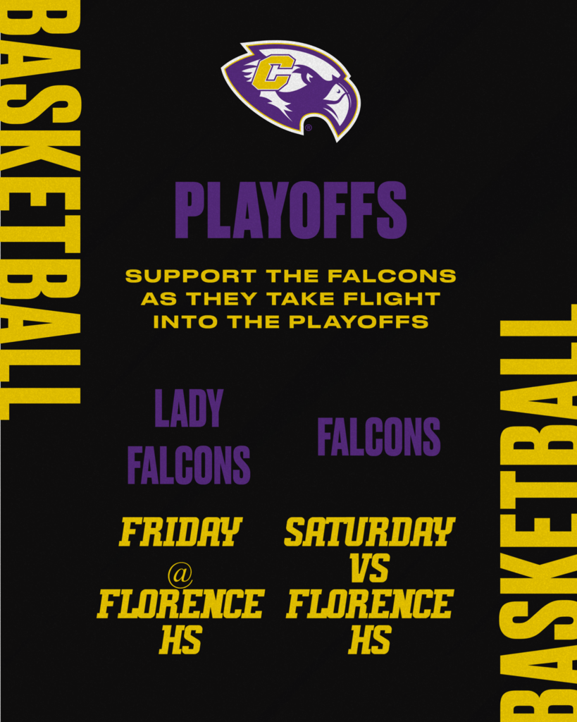Support the Falcons in the state basketball playoffs! The Lady Falcons play Friday night at Florence High School. The guys play Florence High School at CHS on Saturday night.