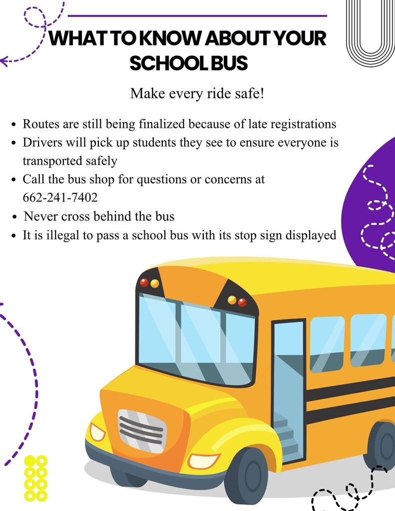 Bus routes are still being finalized because of late registrations. Drivers will pick up students they see to ensure people are transported safely. Call the bus shop with any concerns at 662-241-7402. It is illegal to pass a school bus with its stop sign displayed.