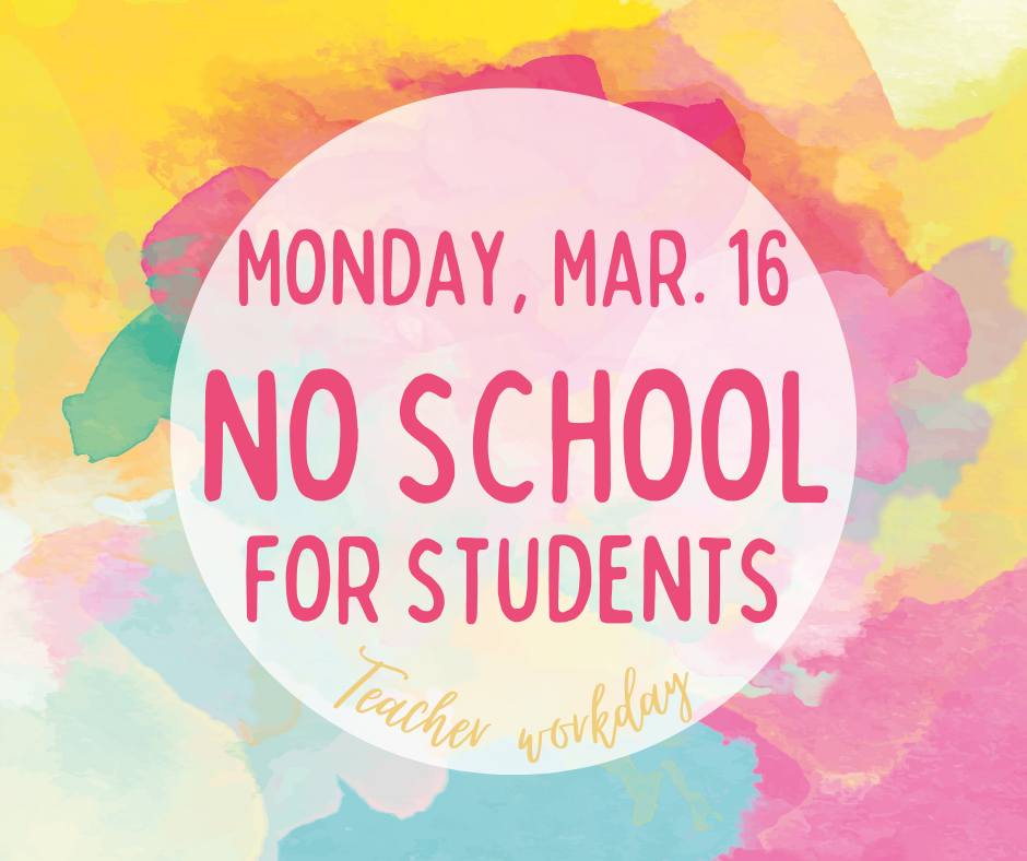 NO SCHOOL for students -- Monday, March 16, 2026