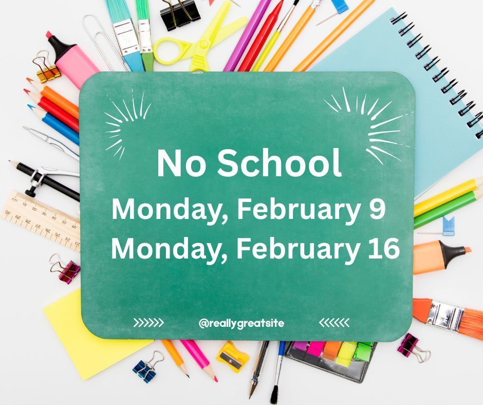 No School Monday, February 9 Monday, February 16
