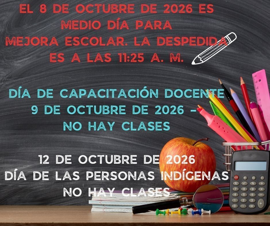 El 8 de octubre de 2026 es medio día para Mejora escolar. La despedida es a las 11:25 a. m. Día de capacitación docente 9 de octubre de 2026 – no hay clases. 12 de octubre de 2026 Día de las Personas Indígenas. No hay clases