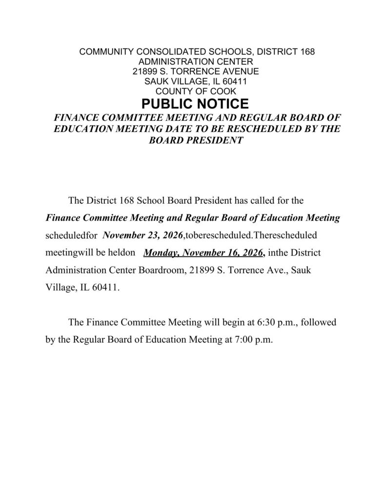CCSD 168 Finance Committee Meeting andRegular Board of Education Meeting scheduled for 11/23/2026 is rescheduled to Monday 11/16/2026 . The Finance Committee Meting will begin at 6:30p.m. ,followed by the Regular Board of Education Meeting at 7:00 p.m.