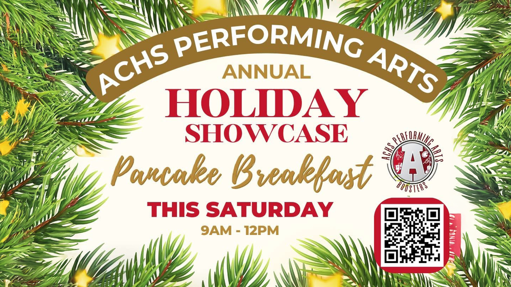 ACHS performing arts, annualholiday showcase pancake breakfast this saturday, 9-12PM.