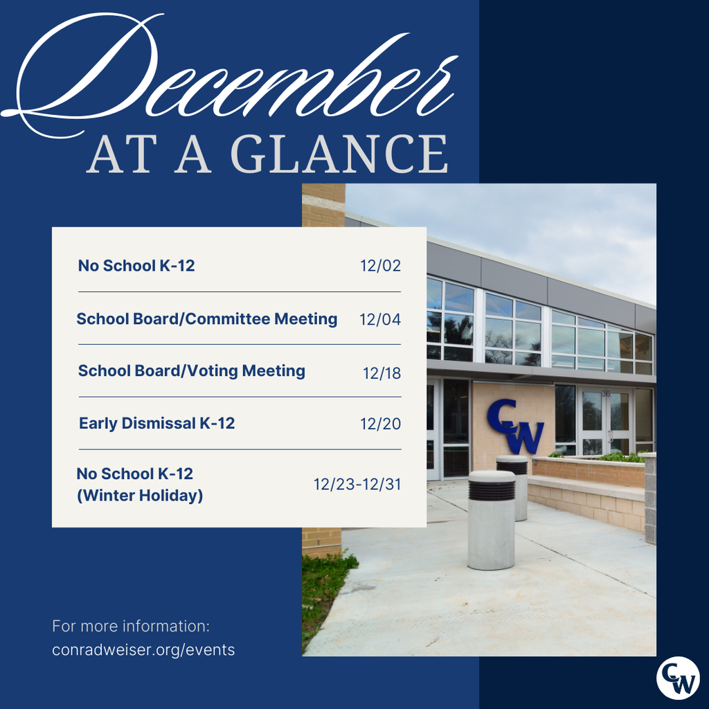 ADA Compliance: December At A Glance No School K-12 - 12/02 School Board/Committee Meeting - 12/04 School Board/Voting Meeting - 12/18 Early Dismissal K-12 - 12/20 No School K-12 (Winter Holiday) - 12/23-12/31 For more information: conradweiser.org/events
