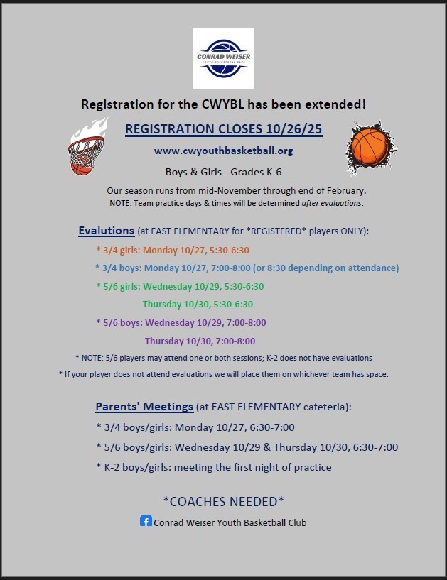 "Registration for the CWYBL has been extended! REGISTRATION CLOSES 10/26/25 www.cwyouthbasketball.org Boys & Girls Grades K-6 Our season runs from mid-November through end of February. NOTE Team practice days & times will be determined after evaluations. Evaluations at EAST ELEMENTARY for REGISTERED players ONLY 3/4 girls Monday 10/27, 5:30-6:30 3/4 boys Monday 10/27, 7:00-8:00 (or 8:30 depending on attendance) 5/6 girls Wednesday 10/29, 5:30-6:30 Thursday 10/30, 5:30-6:30 5/6 boys Wednesday 10/29, 7:00-8:00 Thursday 10/30, 7:00-8:00 NOTE: 5/6 players may attend one or both sessions K-2 does not have evaluations If your player does not attend evaluations we will place them on whichever team has space. Parents' Meetings at EAST ELEMENTARY cafeteria 3/4 boys/girls: Monday 10/27, 6:30-7:00 5/6 boys/girls: Wednesday 10/29 & Thursday 10/30, 6:30-7:00 K-2 boys/girls: meeting the first night of practice COACHES NEEDED Facebook Conrad Weiser Youth Basketball Club "