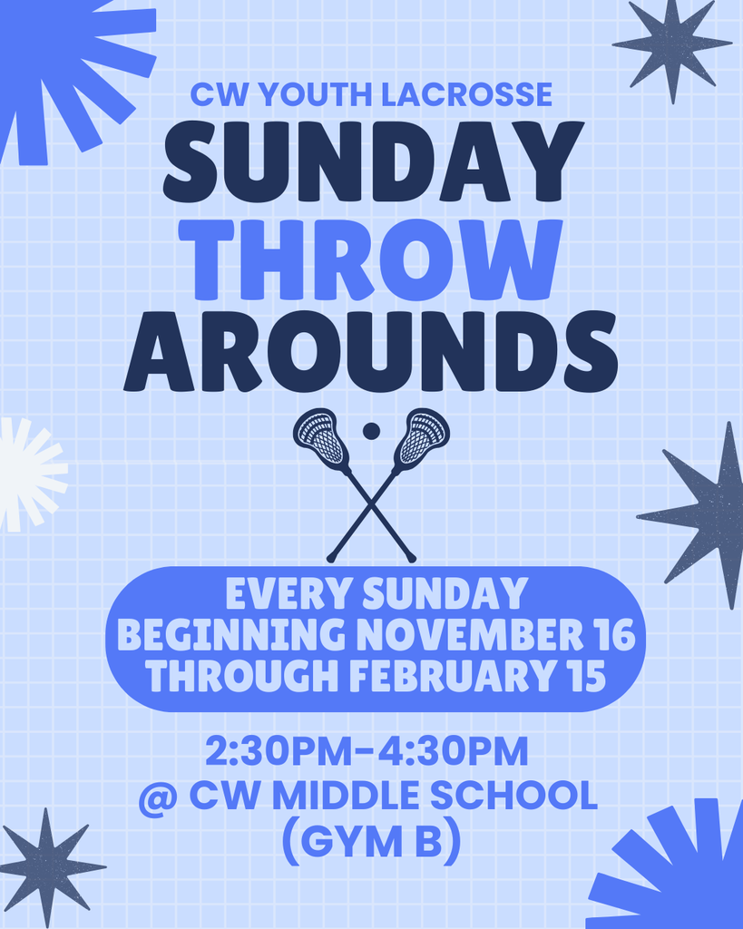 "CW Youth Lacrosse Sunday Throw Arounds Every Sunday Beginning November 16 through February 15.  2:30PM-4:30PM @CW Middle School (Gym B)"