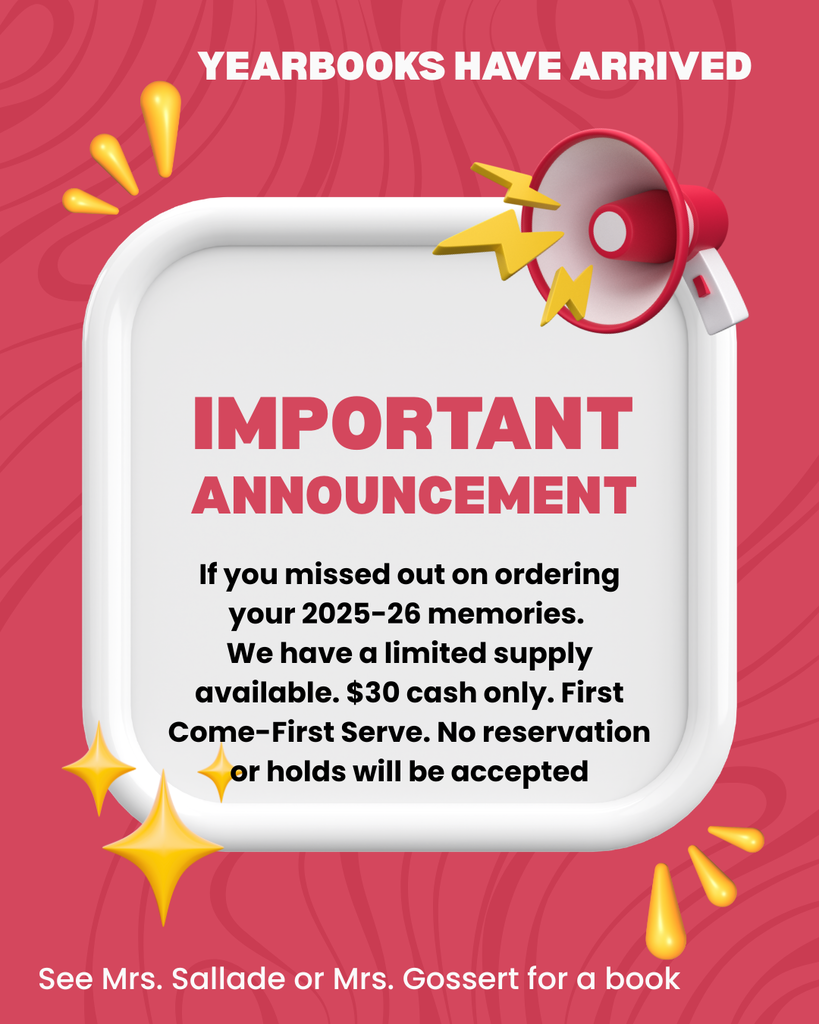 If you missed out on ordering your 2025-26 yearbook, we have a limited supply available. $30 cash only. First come - First serve. No reservation or hold will be accepted. See Mrs. Sallade or Mrs. Gossert for a book.