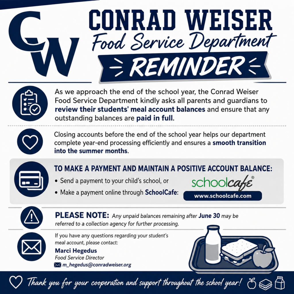 📣 Conrad Weiser Food Service Department Reminder 📣 As we approach the end of the school year, the Conrad Weiser Food Service Department kindly asks all parents and guardians to review their students' meal account balances and ensure that any outstanding balances are paid in full. Closing accounts before the end of the school year helps our department complete year-end processing efficiently and ensures a smooth transition into the summer months. 💳 To make a payment and maintain a positive account balance: •	Send a payment to your child's school, or  •	Make a payment online through SchoolCafe: SchoolCafe  ⚠️ Please note: Any unpaid balances remaining after June 30 may be referred to a collection agency for further processing. If you have any questions regarding your student's meal account, please contact: Marci Hegedus Food Service Director 📧 m_hegedus@conradweiser.org Thank you for your cooperation and support throughout the school year! 🍎🥪🥛