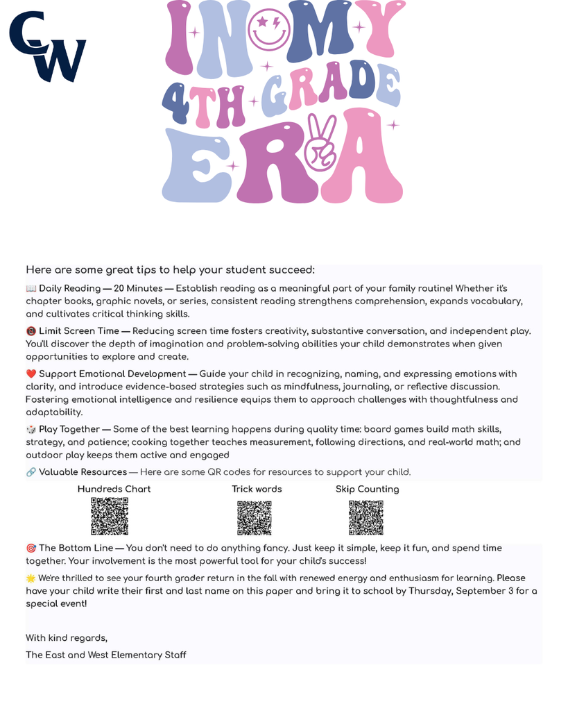 "Dear families and caregivers, We're thrilled you're joining our kindergarten community! To help your child have the best start possible, we'd love to share some fun ways you can support their readiness. Think of it as a little adventure you're going on together! You can use this bingo sheet to mark the activities you did together. 🌟🌟🌟CW Summer Scouts Bingo for Kindergarten🌟🌟🌟 Visit the Womelsdorf Library Listen to a story and talk about what the character does Solve 10 addition facts Practice writing letters A–Z Visit the Robesonia Library Sing the alphabet song Count out loud to 20 Read a book with a family member Practice rhyming words like cat- bat or hip-tip Write numbers 1 – 20 Point to colors and name them Say letter sounds A – Z FREE SPACE Read and draw your favorite part of a story Make AB, AABB, ABCABC patterns Match uppercase and lowercase letters Read for 10 minutes Look for shapes around your house Clap words with 1, 2, or 3 syllables Go for a walk and find 5 objects Visit the Wernersville Library Write or trace your name Draw a picture and tell a story about it Count objects (rocks, toys, snacks) Visit the Reading Public Museum and Grounds First and Last Name_____________________________ Teacher Name:________________________________ Here are some other things you can do to prepare your child for Kindergarten: 🎨 Fine Motor Fun — Let your child draw, color, play with play-dough, use child-safe scissors, or string beads. These activities strengthen those little hands and fingers! 🦸 Independence Boosters — Encourage your kiddo to wash their hands, put on their own shoes, choose between two snacks, or help with simple tasks. You'll be amazed at how proud they feel! 📵 Screen Time Swap — Try gradually swapping screen time for outdoor play, building with blocks, or creative crafts. Your child's imagination will thank you! ❤️ Manage Their Emotions — Help your child name their feelings and practice calming strategies like deep breathing, counting to ten, or taking a quiet moment. Teaching emotional awareness builds resilience and helps them navigate big feelings! 📚 Reading Magic — This is the best part! Snuggle up with your child and read together every day — picture books, silly rhymes, or their favorite story for the 100th time! Reading aloud builds language skills, sparks curiosity, and creates the coziest memories. 🏛️ Reading Public Museum — Explore both the inside and outside of the museum. It's a wonderful way to spark curiosity and have fun learning together! 📖 Library Time — Visit our local libraries to see the many resources they have to offer. Your child will love exploring books and discovering new favorites! 📖Womelsdorf Library 📖 Robesonia Library 📖 Wernersville Library 🏛️ Reading Public Museum 🌟Your support at home makes such a difference, and we can't wait to celebrate your child's summer time journey with you. Please write your child’s first name and last name on this paper. Bring it to school by Thursday, September 3 for a special treat! Enjoy your summer! The Staff at Conrad Weiser East and West Elementary Dear families and caregivers, Are you ready for the sunshine and warm weather? Here are some fun ways to practice some of the important skills that your child has learned throughout the school year. These activities are designed to be short and playful for about 5–10 minutes. You can use this bingo sheet to mark the activities you did together. 🌟🌟🌟CW Summer Scouts Bingo for First Grade🌟🌟🌟 Visit the Womelsdorf Library Read a story and retell beginning, middle, and end Solve 10 addition facts Write 3 sentences about your favorite animal Visit the Robesonia Library Read 5 trick words Count to 100 by 1’s, 5’s, & 10’s Read a book to a family member Write a sentence with a capital & period Write numbers 1 – 50 Solve 5 subtraction facts Say letter sounds A – Z FREE SPACE Read and draw your favorite part of a story Find a square, circle, triangle, cube, sphere, cone, or cylinder while taking a walk Write a sentence about your day Read for 10 minutes Compare numbers Using =, <, > Write 5 CVC words such a bat, get, or pig Solve a story problem Visit the Wernersville Library Read a poem out loud Write 2 questions about a story. Be sure to use who, what, when, where, or why. Count objects up to 20 Visit the Reading Public Museum First and Last Name_____________________________ Teacher Name:________________________________ Here are some other things you can do together over the summer: 🎨 Fine Motor Fun — Provide opportunities for your child to draw, color, build with small blocks, cut with scissors, and complete puzzles. These activities continue to strengthen hand-eye coordination and fine motor skills needed for writing and other classroom tasks! 🦸 Independence Boosters — Encourage your child to manage their own routines like washing hands, getting dressed, organizing their belongings, and completing simple chores at home. You'll be amazed at how capable and confident they become! 📵 Screen Time Swap — Try gradually swapping screen time for outdoor play, building with blocks, or creative crafts. Your child's imagination will thank you! ❤️ Manage Their Emotions — Help your child name their feelings like happy, sad, angry, or worried. Teach them calming strategies like taking deep breaths, counting to 10, or talking about what's bothering them. When kids learn to understand their emotions, they feel more confident and can handle tough moments! 📚 Reading Magic — Continue reading together daily — chapter books, adventure stories, or their favorite tales. Reading aloud strengthens comprehension skills, builds vocabulary, and keeps the love of learning alive. These shared moments create lasting memories! 🔗 Valuable Resources — Here are some QR codes for resources to support your child. Hundreds Chart Fundations Chart Five Start Sentence Checklist Trick words 🌟We're grateful for your partnership in your child's education. Your support at home is powerful, and we look forward to celebrating all the growth together! Please write your child’s first name and last name on this paper. Bring it to school by Thursday, September 3 for a special treat! Enjoy your summer! The Staff at Conrad Weiser East and Elementary "