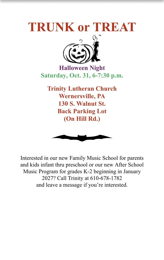 "TRUNK or TREAT  Halloween Night Saturday, Oct. 31, 6-7:30 p.m.   Trinity Lutheran Church Wernersville, PA 130 S. Walnut St. Back Parking Lot (On Hill Rd.)        Interested in our new Family Music School for parents and kids infant thru preschool or our new After School Music Program for grades K-2 beginning in January 2027? Call Trinity at 610-678-1782 and leave a message if you’re interested."
