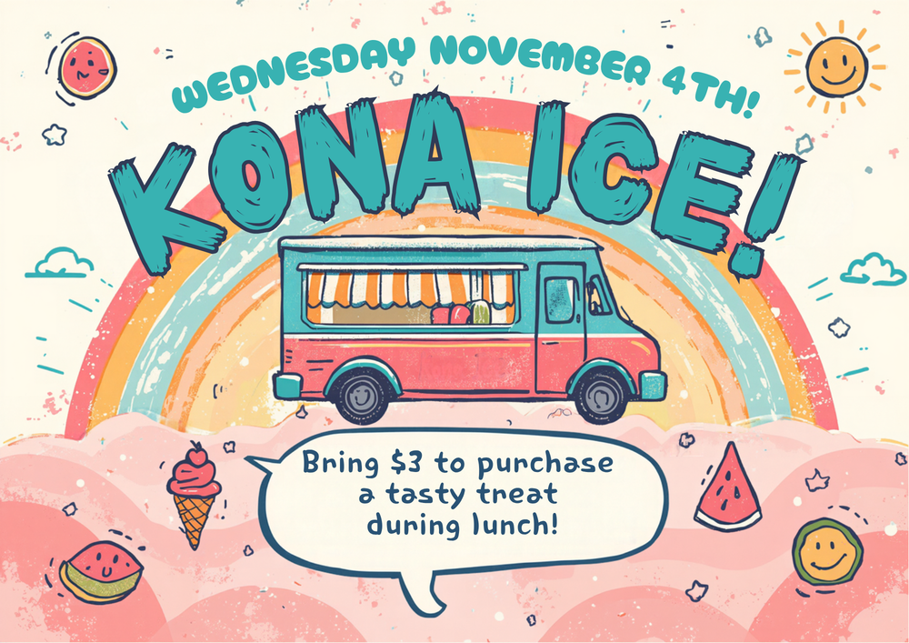 Kona Ice flyer featuring a colorful truck beneath a pastel rainbow. Text reads: “Wednesday, November 4th! Kona Ice! Bring $3 to purchase a tasty treat during lunch!”