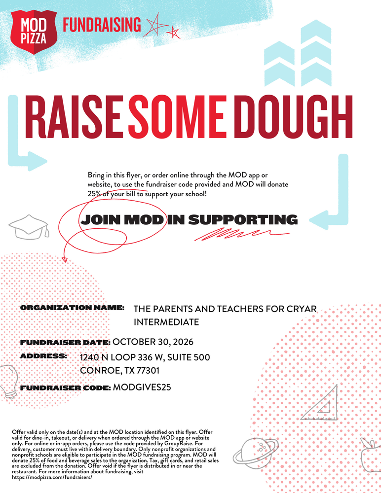 MOD Pizza “Raise Some Dough” fundraiser supporting the Parents and Teachers for Cryar Intermediate on October 30, 2026, at 1240 N Loop 336 W, Suite 500, Conroe, TX 77301. Bring this flyer or order through the MOD app or website using code MODGIVES25, and MOD will donate 25% of qualifying food and beverage sales to the organization.