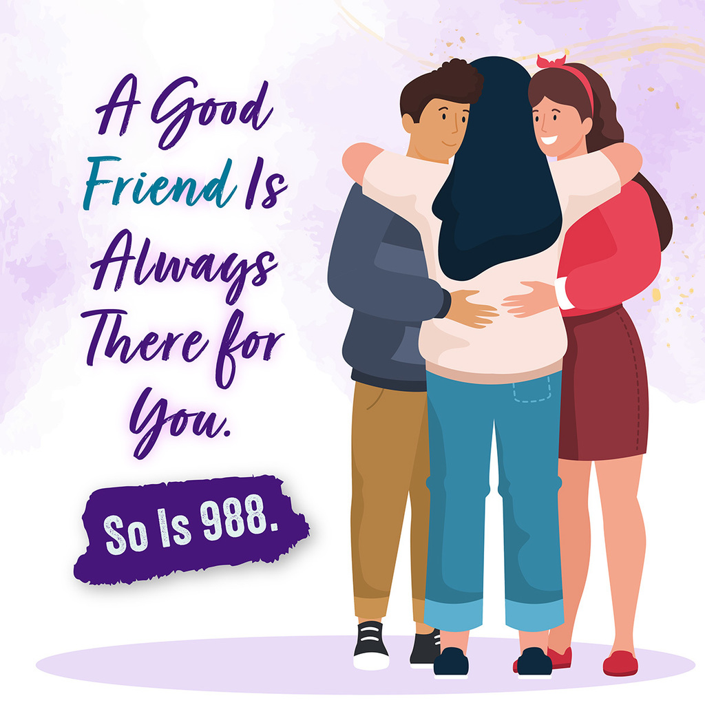 A good friend is always there for you. So is 988.