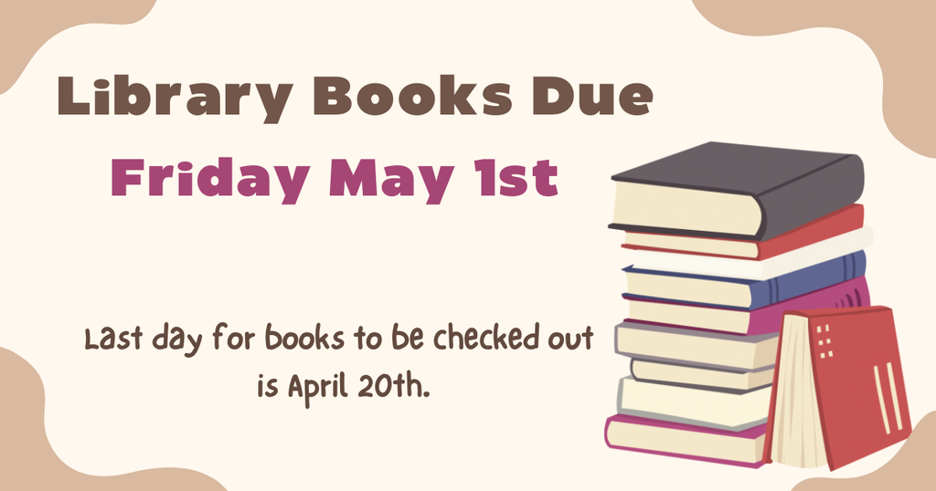 Image of Notice that Library Books Due  Friday May 1st. Last day to check a book out is April 20th.
