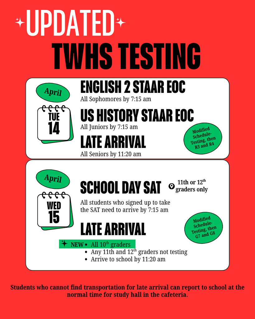 Updated Dates for STAAR and SAT Testing:  Tues April 14 - English II and US History STAAR Seniors Late Arrival at 1120am  Wed April 15 - SAT for students who signed up All 10th graders, and any 11th and 12th not testing have Late Arrival at 1120am