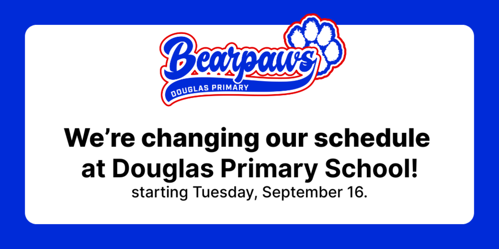A graphic announcement for a schedule change at Douglas Primary School, featuring the school's "Bearpaws" logo and text that reads "We're changing our schedule at Douglas Primary School! starting Tuesday, September 16.