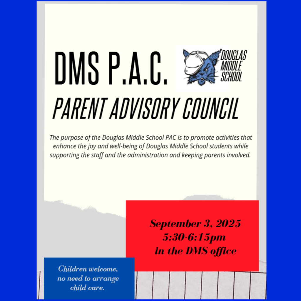 A flier with a light gray and white textured background. At the top, in large black letters, it reads "DMS P.A.C." and "PARENT ADVISORY COUNCIL." To the right of the text is the logo for Douglas Middle School, which features a blue-colored wolf's head wearing a graduation cap. Below this, there is a paragraph in a smaller, italicized font that states the purpose of the group: "The purpose of the Douglas Middle School PAC is to promote activities that enhance the joy and well-being of Douglas Middle School students while supporting the staff and the administration and keeping parents involved." Near the bottom of the flier is a red rectangular box with the event details in white letters: September 3, 2025 5:30-6:15 pm in the DMS office To the left of the red box, there is a small blue rectangular box with white, italicized text that reads: "Children welcome, no need to arrange child care."