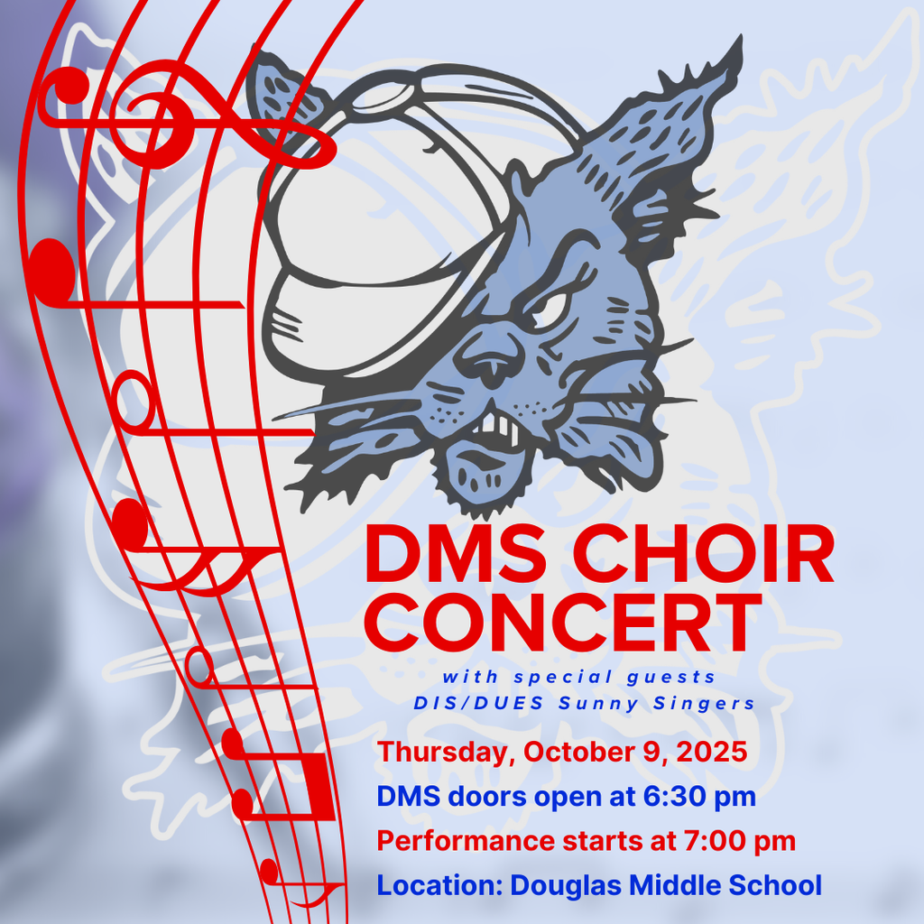 This image is a flyer for a **DMS Choir Concert**. Here are the key details from the flyer: * **Event:** DMS Choir Concert * **Special Guests:** DIS/DUES Sunny Singers * **Date:** **Thursday, October 9, 2025** * **Time:** * DMS doors open at **6:30 pm** * Performance starts at **7:00 pm** * **Location:** **Douglas Middle School** The flyer also features a blue and white drawing of a fierce-looking wildcat wearing a baseball cap, set against a light background with a large red musical staff and treble clef graphic on the left.