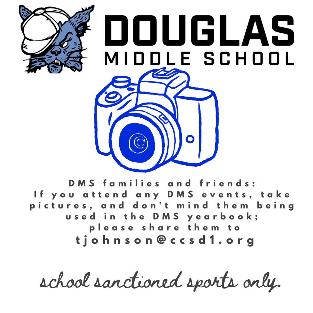 A poster with a white background and black text. At the top left, a blue and black drawing of a bobcat wearing a backward baseball cap looks to the side. To its right, the words DOUGLAS MIDDLE SCHOOL are in bold, black capital letters. Below the school name is a large, blue line-art drawing of a DSLR camera. Below the camera, there is a block of text in a handwritten font that reads, "DMS families and friends: If you attend any DMS events, take pictures, and don't mind them being used in the DMS yearbook, please share them to tjohnson@ccsd1.org." Below that, in a cursive font, the words "school sanctioned sports only" are written.