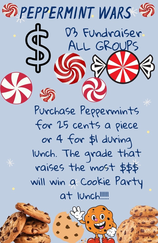 GET READY FOR PEPPERMINT WARS!!!!!! This fundraiser for D3 puts the grades against each other! D3 will be selling soft peppermints for 25 cents each/4 for $1 at lunch. The grade that raises the most money will have a cookie party at lunch the following week! The sale starts Monday, December 2nd, and ends Friday, December 6th! Bring a friend, bring a dollar!