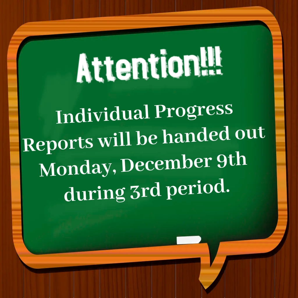 Individual progress reports will be handed out Monday, December 9th during 3rd period. 