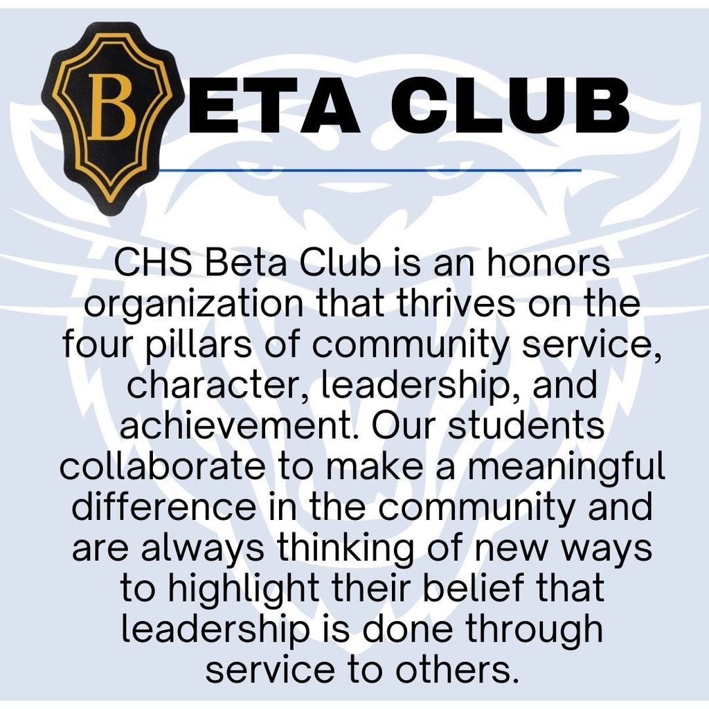 CHS Beta club is an honors organization that thrives on the four pillars of community service, character, leadership and achievement. Our students collaborate to make a meaningful difference in the community and are always thinking of new ways to highlight their belief that leadership is done through service to others.