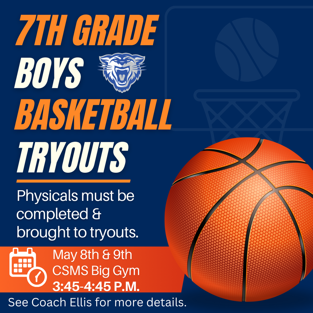 7th Grade boys basketball tryouts.  Physicals must be completed and brought to tryouts.  May 8th and 9th CSMS big gym. 3:45-4:45 p.m.