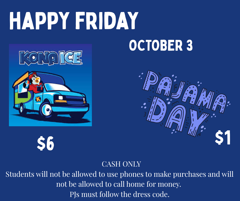 Friday October 3. Please be sure to send $6 cash for Kona and $1 for your student to wear PJs. Students will not be allowed to use phones to make purchases and will not be allowed to call home for money. PJs must follow the dress code.