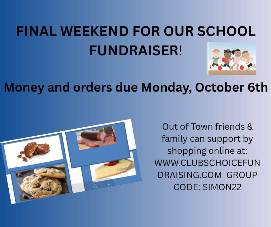 FINAL WEEKEND FOR OUR SCHOOL FUNDRAISER! Out of Town friends & family can support by shopping online at: WWW.CLUBSCHOICEFUNDRAISING.COM GROUP CODE: SIMON22 .Money and orders due Monday, October 6th