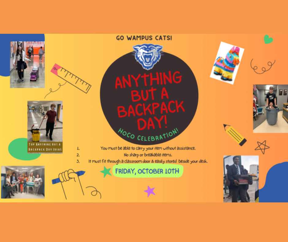ANYTHING BUT A BACKPACK DAY! HOCO Celebration! FRIDAY October 10th You must be able to carry your item without assistance. No sharp or breakable items. It must fit through the classroom door and be easily stored beside desk