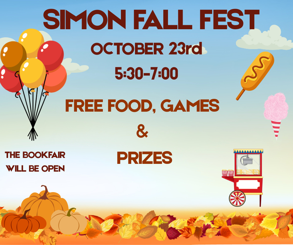 SIMON FALL FAMILY FESTIVAL OCTOBER 23RD 5:30-7:00 FREE FOOD, GAMES AND PRIZES! THE BOOKFAIR WILL BE OPEN