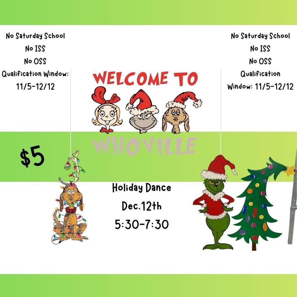Welcome to Hooville Holiday Dance!  December 12th from 5:30-7:30 Qualifications: No Saturday School, No ISS, No OSS Qualification Window: 11/5-12/18  Cost: $5 