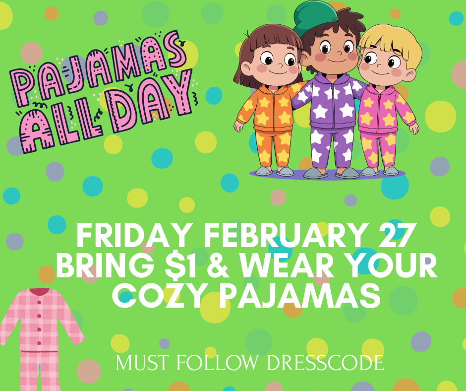 FRIDAY FEBRUARY 27 BRING $1 AND WEAR YOUR COZY PJS!! MUST FOLLOW DRESSCODE