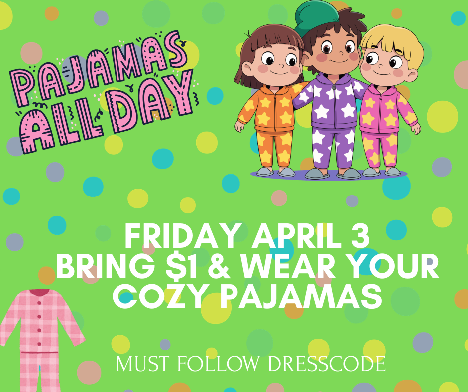 Kids wearing pajamas.  Pajamas ALL day.   FRIDAY APRIL 3 BRING $1 & WEAR YOUR cozy PAJAMAS. Must follow dress code.