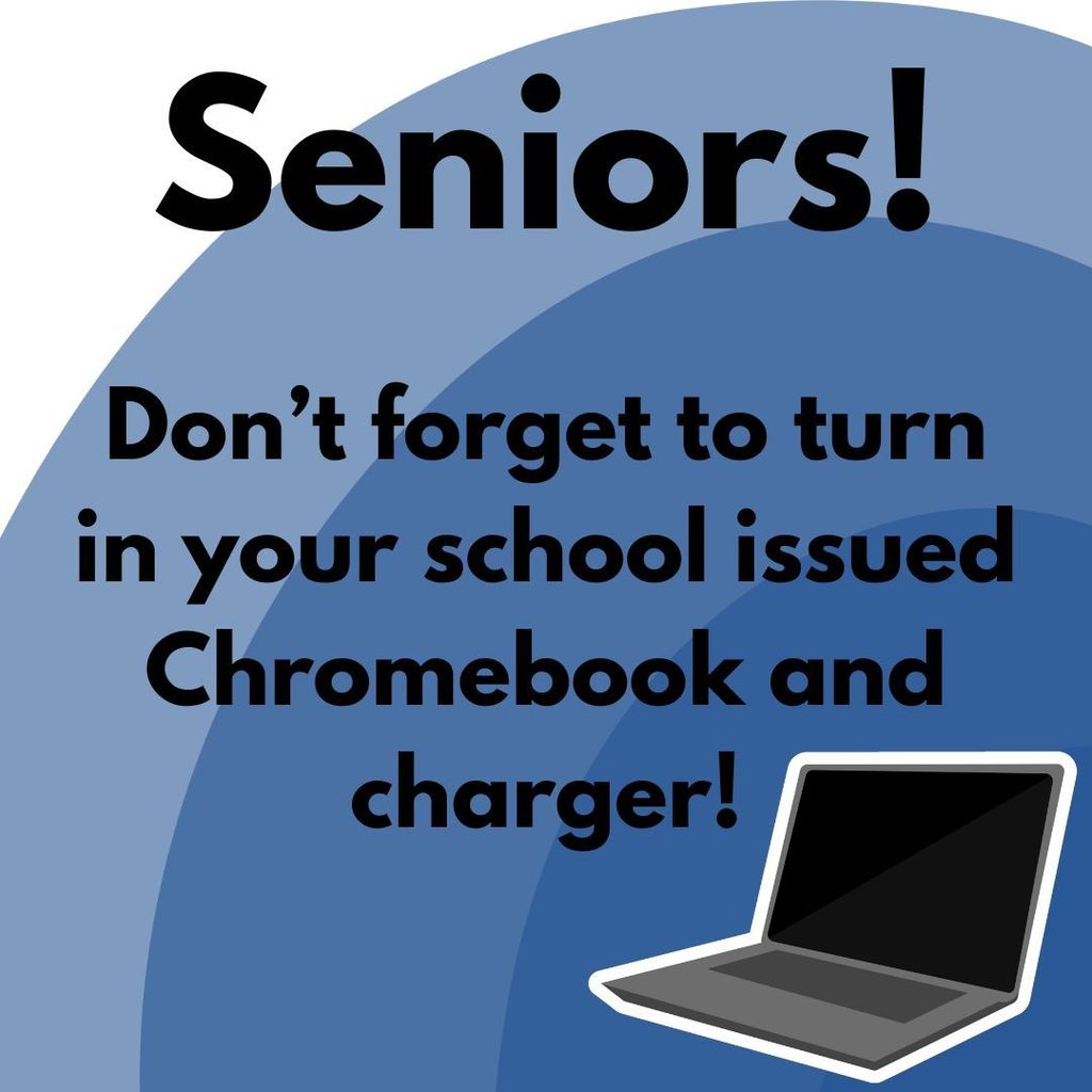 blue background with illustrated image of a laptop in the bottom right corner.  Text reads: Seniors!  Don't forget to turn in your school issued Chromebook and charger!