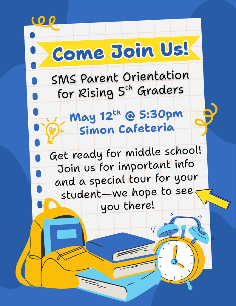 Come Join Us! SMS Parent Orientation for Rising 5th Graders. May 12th @ 5:30 pm Simon Cafeteria