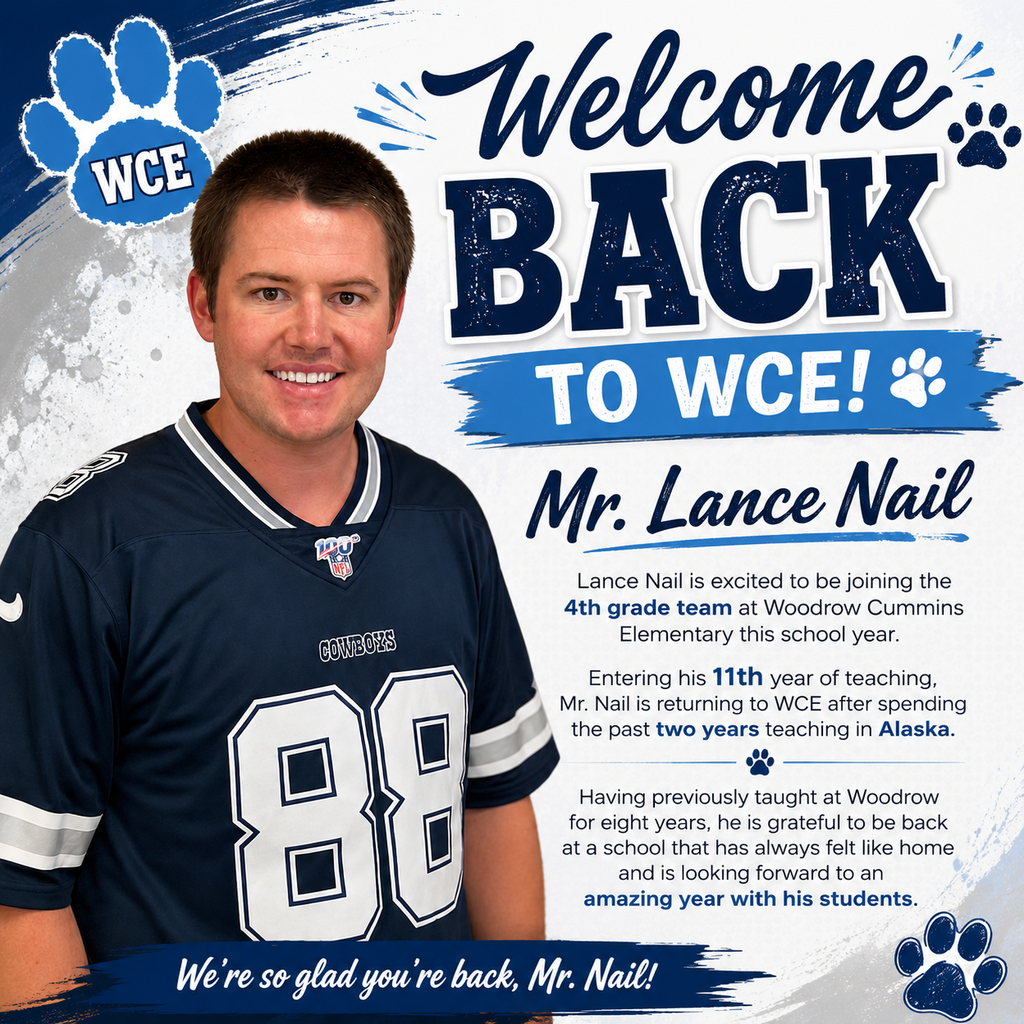 🎉 He's Back! Welcome Home, Mr. Nail! 🐾💙  We are thrilled to welcome Mr. Lance Nail back to the Woodrow Cummins Elementary family as a 4th grade teacher!  Mr. Nail is entering his 11th year of teaching and returns to WCE after spending the past two years teaching in Alaska. Before his adventure north, he spent eight wonderful years inspiring students right here at Woodrow.  Mr. Nail shared that WCE has always felt like home, and we couldn't be happier to have him back where he belongs! ❤️  Please join us in giving Mr. Nail a warm Wildcat welcome as he begins another exciting school year with our 4th grade students. We know it's going to be an incredible year