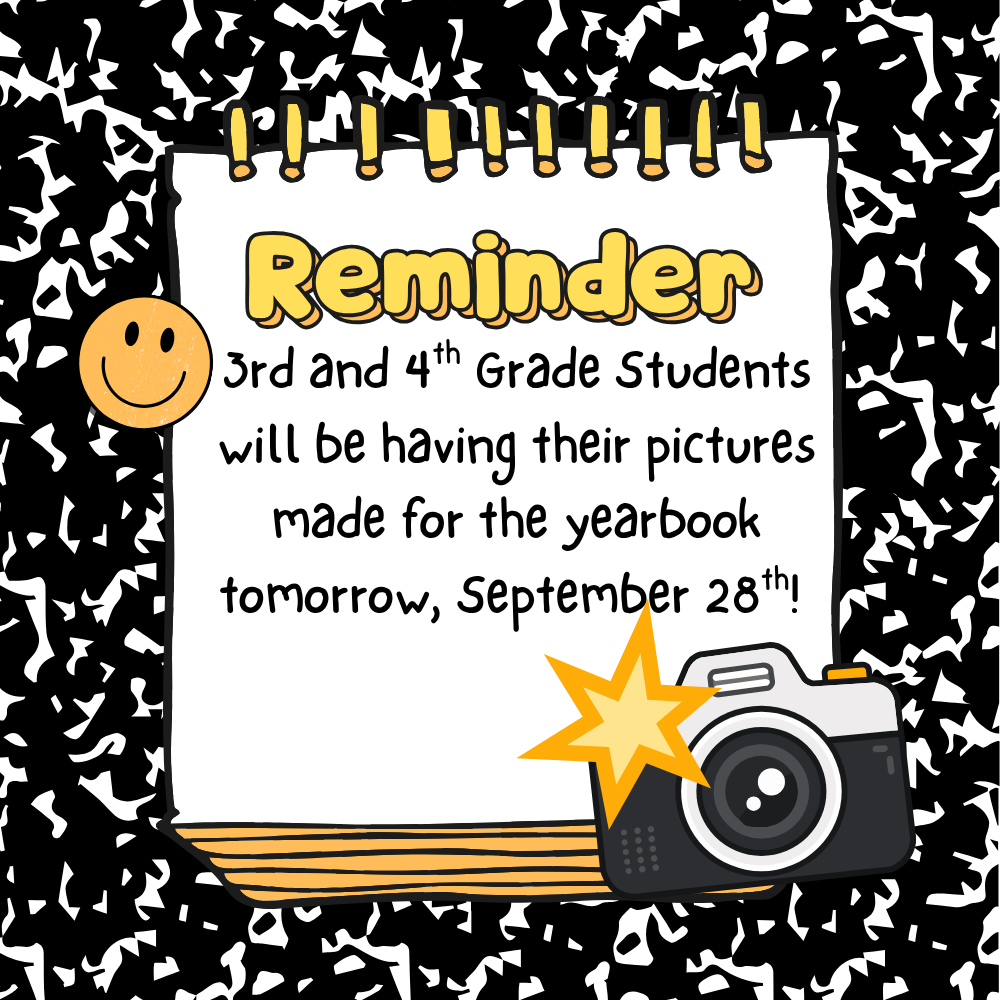 Reminder-3rd and 4th students will have their pictures made for the yearbook tomorrow, September 28