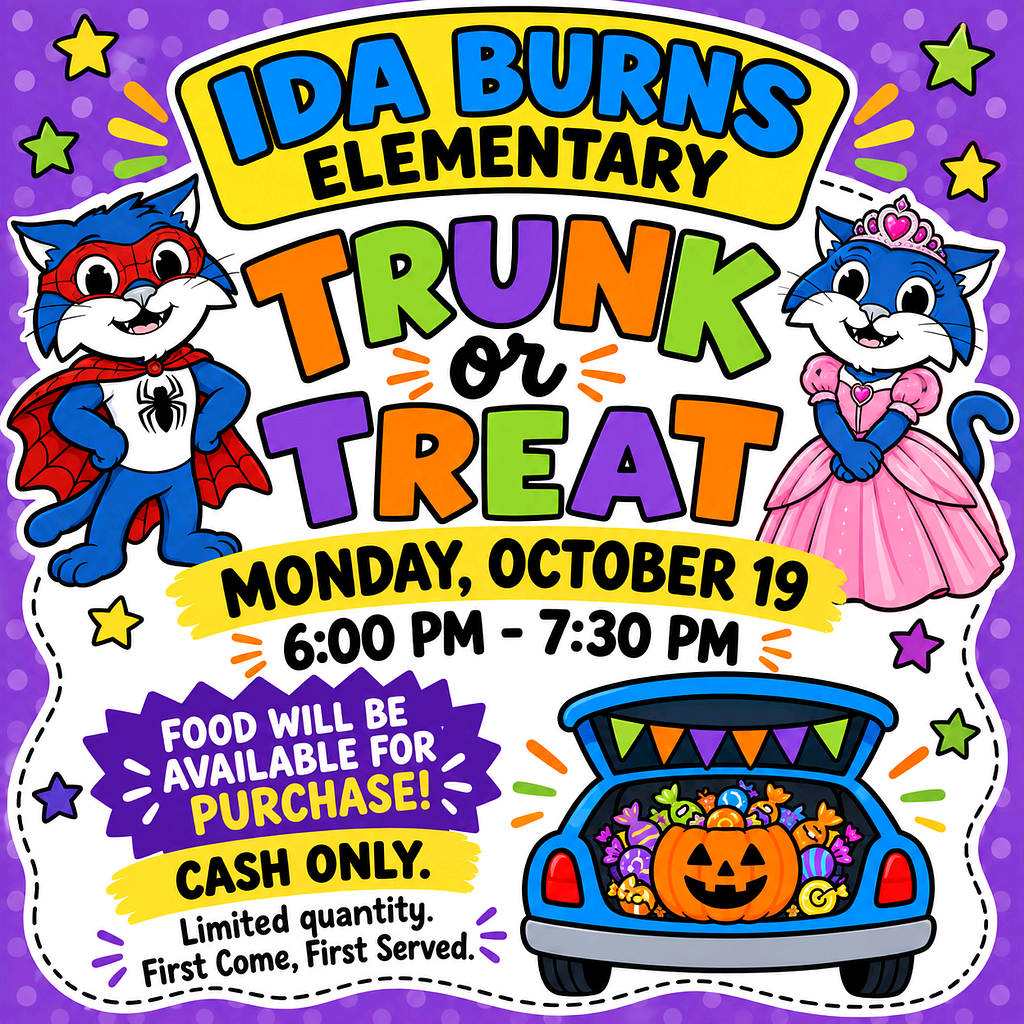 Ida Burns Elementary Trunk or Treat! Monday, October 19th from 6:00-7:30. Food will be available for purchase, cash only. Limited Quantity, first come first serve. 