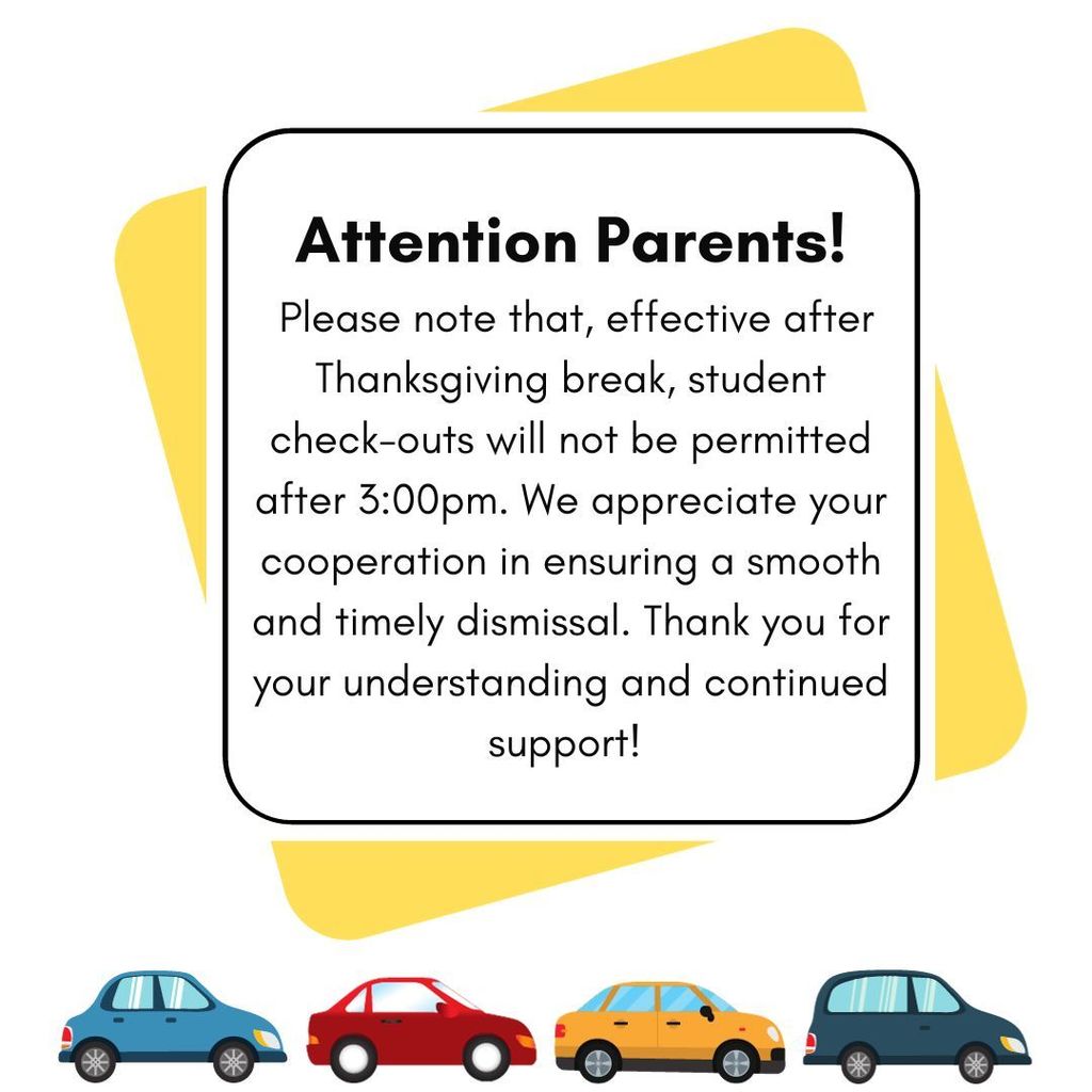 Attention Parents!   Please note that, effective after Thanksgiving break, student check-outs will not be permitted after 3:00pm. We appreciate your cooperation in ensuring a smooth and timely dismissal. Thank you for your understanding and continued support!