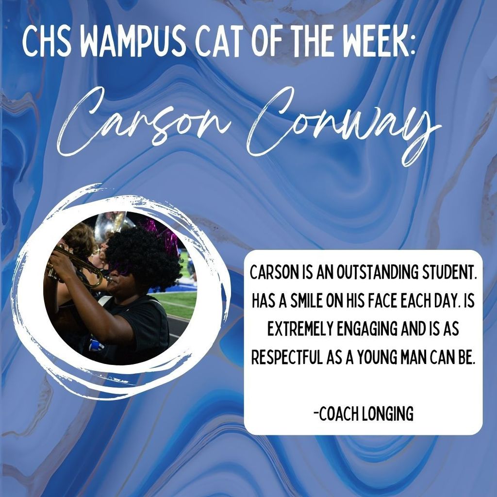 CHS Wampus Cat Of The Week: Carson Conway. Carson is an outstanding student. Has a smile on his face each day. Is extremely engaging and is as respectful as a young man can be. -coach Longing Photo of Carson playing the trumpet with the Crunk Crew