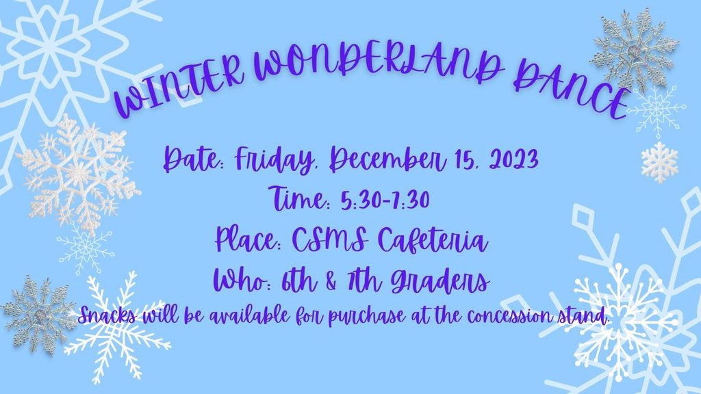 6th and 7th Grade Winter Wonderland Dance is Friday December 13 from 5:30-7:30 pm in the CSMS Cafeteria.