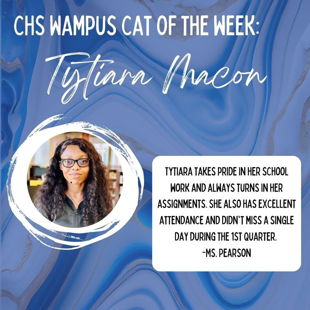 CHS Wampus Cat of the Week: Tytiara Macon. Tytiara takes pride in her school work and always turns in her assignments. She also has excellent attendance and didn't miss a single day during the 1st Quarter. -Ms. Pearson