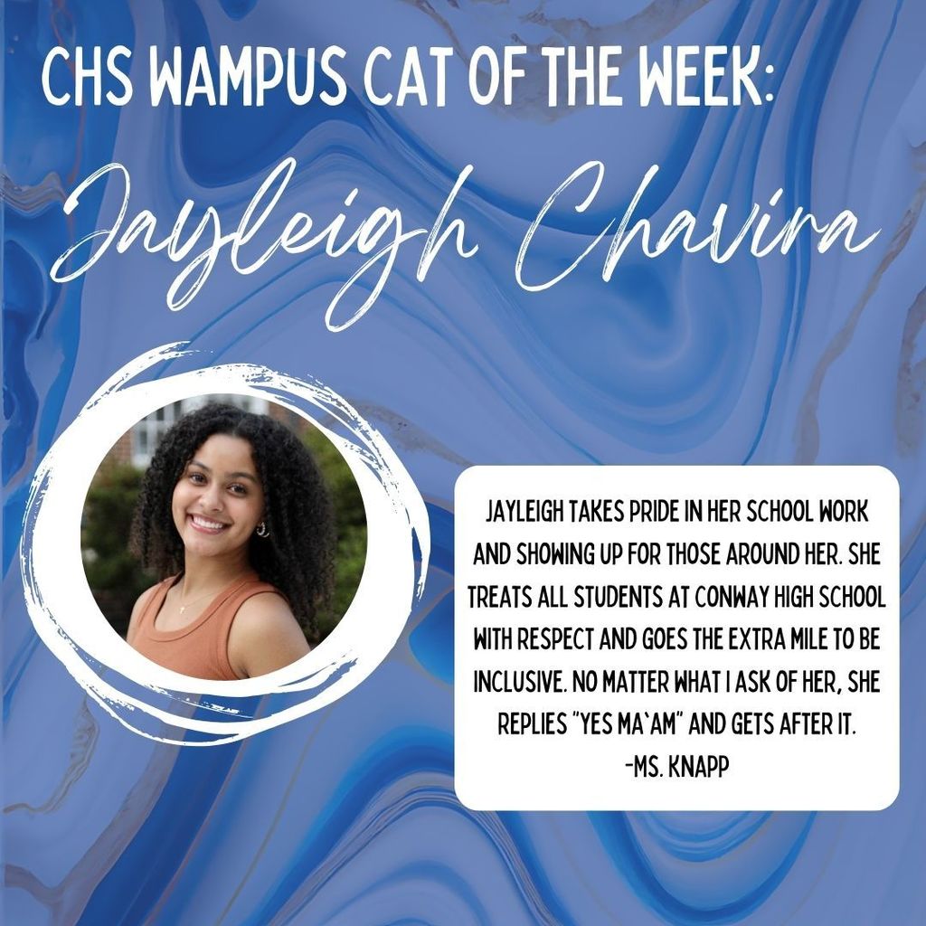 marbled blue and gold background.  CHS wampus cat of the week: Jayleigh Chavira.  Jayleigh takes pride in her school work and showing up for those around her. She treats all students at Conway High School with respect and goes the extra mile to be inclusive. No matter what I ask of her, she replies "yes ma'am" and gets after it. 