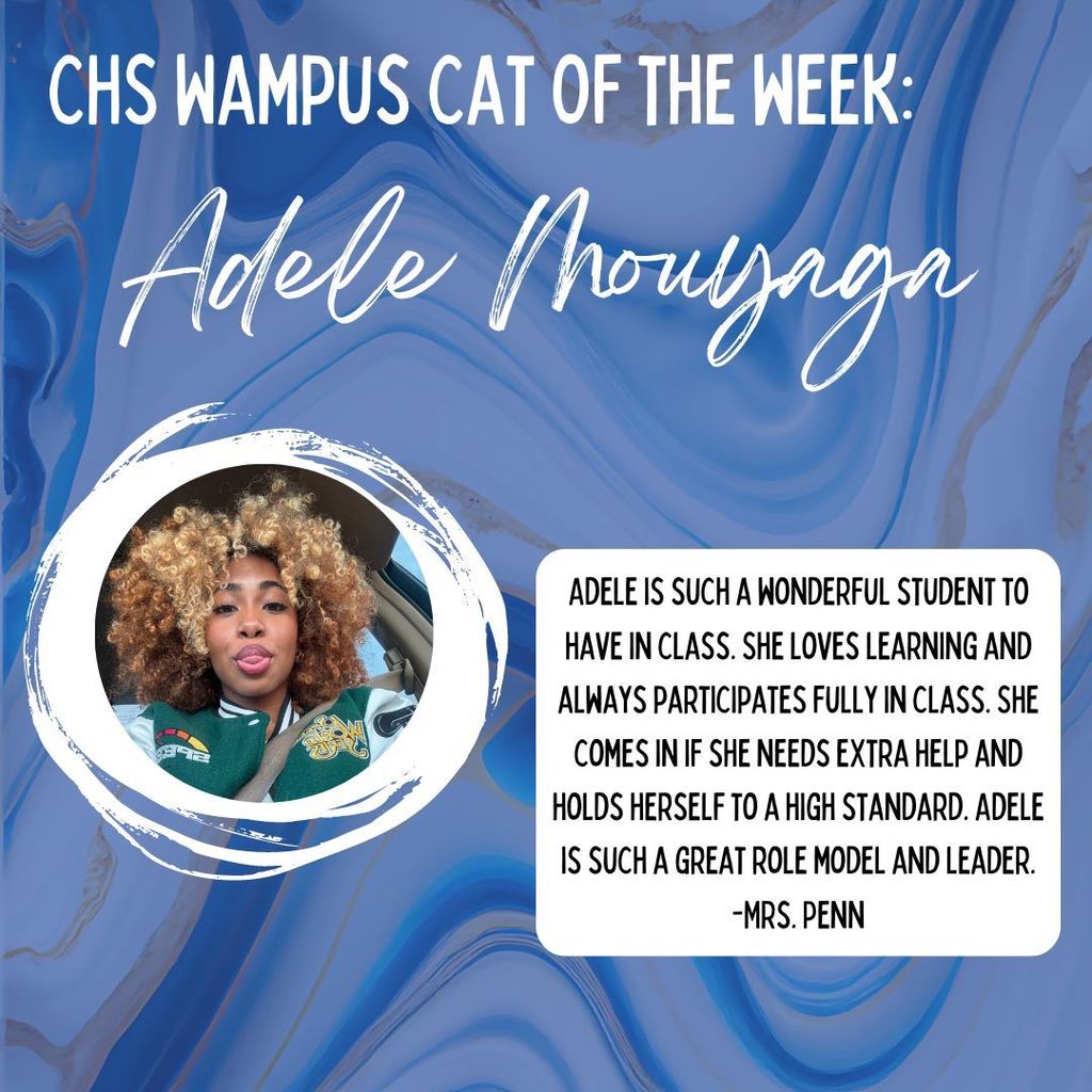 CHS wampus cat of the week:  Adele Mouyaga: Adele is such a wonderful student to have in class. She loves learning and always participates fully in class. She comes in if she needs extra help and holds herself to a high standard. Adele is such a great role model and leader. -MRs. Penn