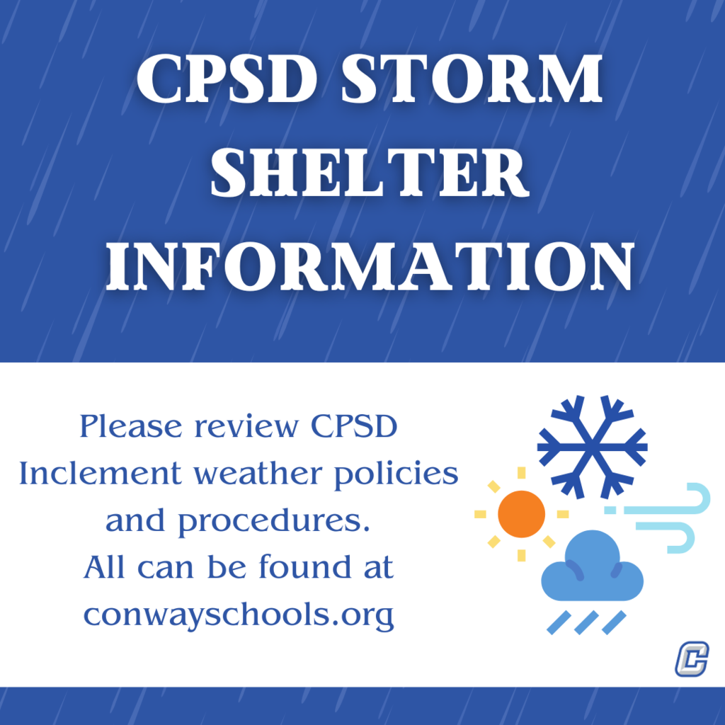 CPSD Storm shelter information - please review CPSD inclement weather policies and procedures. All can be found at conwayschools.org.