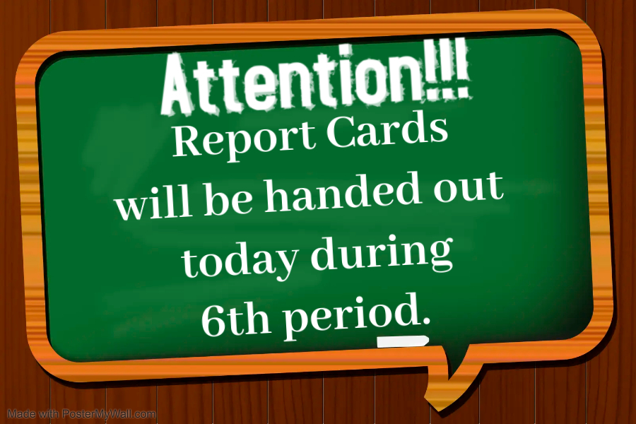 Report Cards will be handed out today.