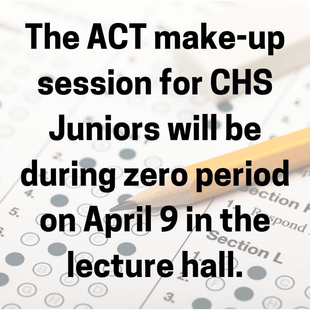 The ACT make-up session for CHS juniors will be during zero period on April 9 in the lecture hall.