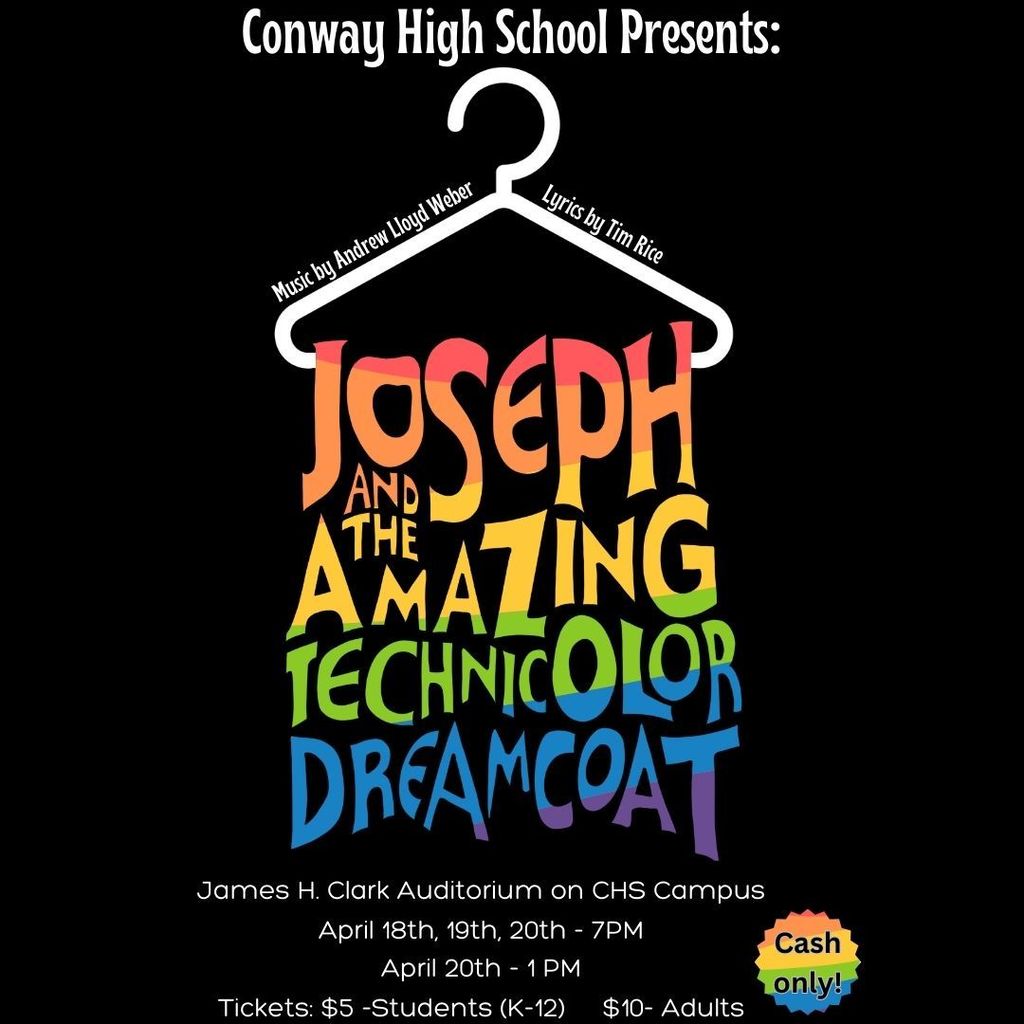 Conway High School Presents: Joseph and the Amazing Technicolor Dreamcoat. Music by Andrew Lloyd Weber. Lyrics by Tim Rice. James H. Clark Auditorium on CHS campus. April 18, 19 and 20 at 7:00pm. April 20 at 1:00pm. Tickets are $5 for students kinder through grade 12 and $10 for adults. Cash only.